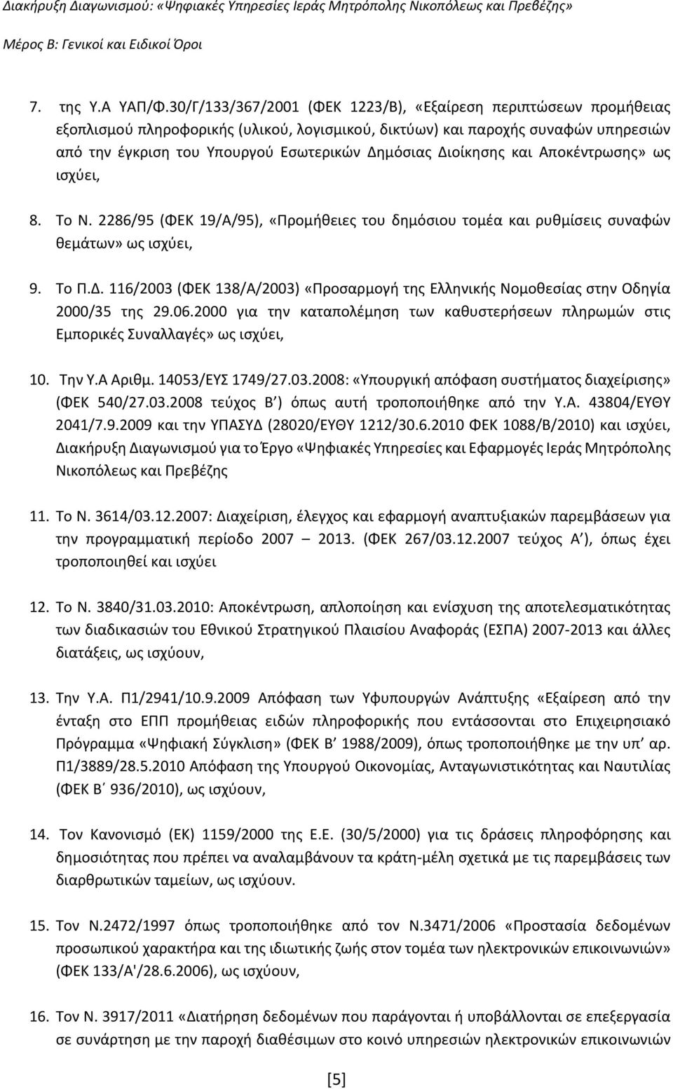 Διοίκησης και Αποκέντρωσης» ως ισχύει, 8. Το Ν. 2286/95 (ΦΕΚ 19/Α/95), «Προμήθειες του δημόσιου τομέα και ρυθμίσεις συναφών θεμάτων» ως ισχύει, 9. Το Π.Δ. 116/2003 (ΦΕΚ 138/Α/2003) «Προσαρμογή της Ελληνικής Νομοθεσίας στην Οδηγία 2000/35 της 29.