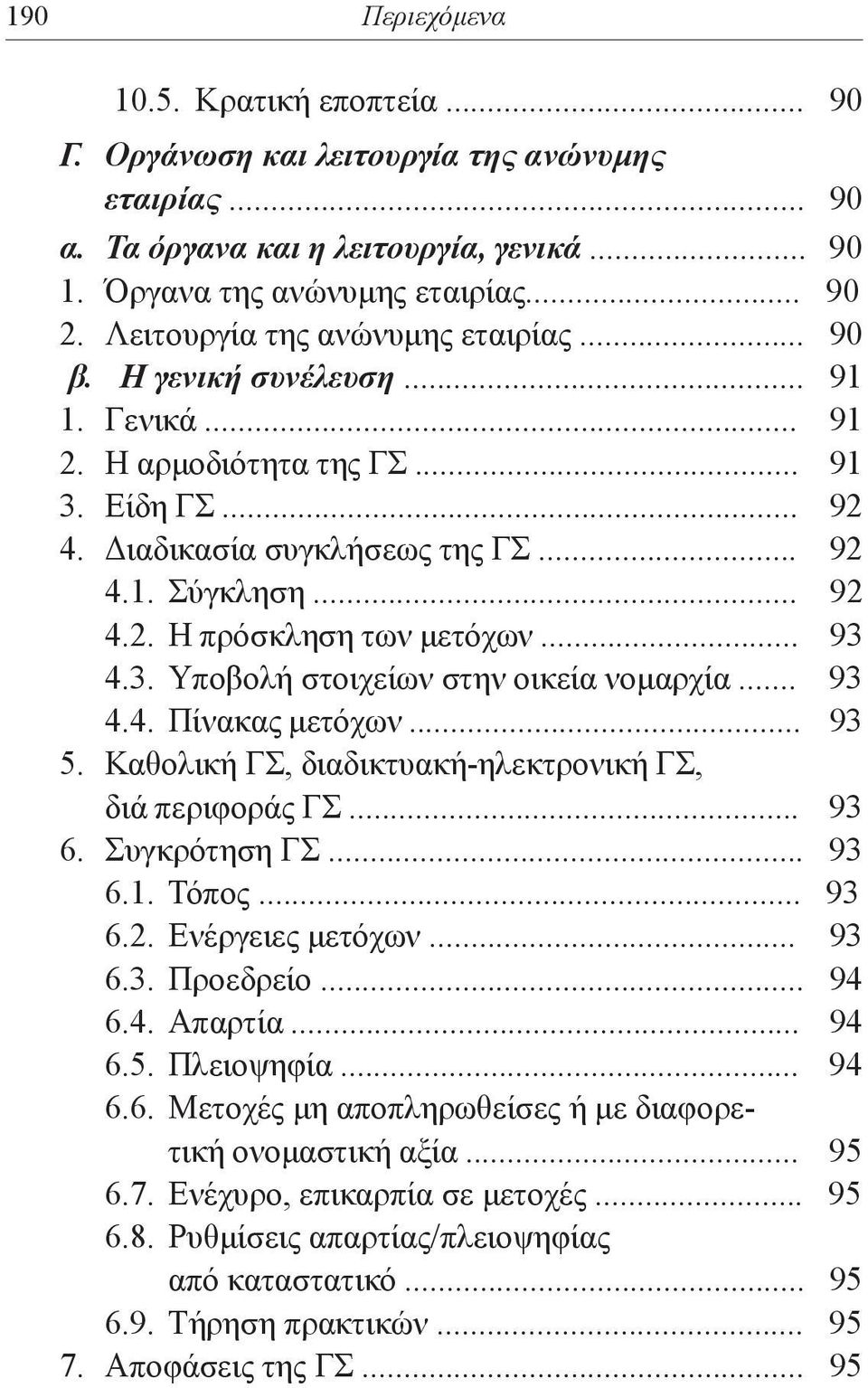 .. 93 4.3. Υποβολή στοιχείων στην οικεία νομαρχία... 93 4.4. Πίνακας μετόχων... 93 5. Καθολική ΓΣ, διαδικτυακή-ηλεκτρονική ΓΣ, διά περιφοράς ΓΣ... 93 6. Συγκρότηση ΓΣ... 93 6.1. Τόπος... 93 6.2.