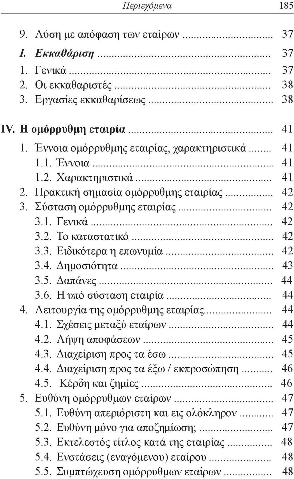 .. 42 3.3. Ειδικότερα η επωνυμία... 42 3.4. Δημοσιότητα... 43 3.5. Δαπάνες... 44 3.6. Η υπό σύσταση εταιρία... 44 4. Λειτουργία της ομόρρυθμης εταιρίας... 44 4.1. Σχέσεις μεταξύ εταίρων... 44 4.2. Λήψη αποφάσεων.