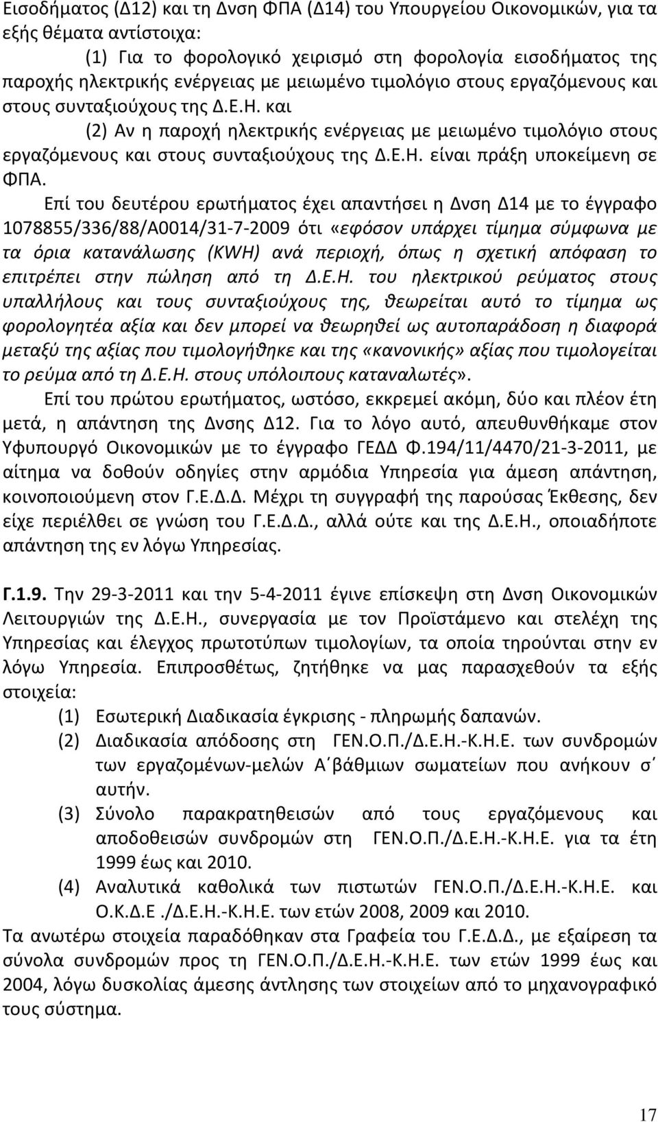 Επί του δευτέρου ερωτήματος έχει απαντήσει η Δνση Δ14 με το έγγραφο 1078855/336/88/Α0014/31 7 2009 ότι «εφόσον υπάρχει τίμημα σύμφωνα με τα όρια κατανάλωσης (KWH) ανά περιοχή, όπως η σχετική απόφαση