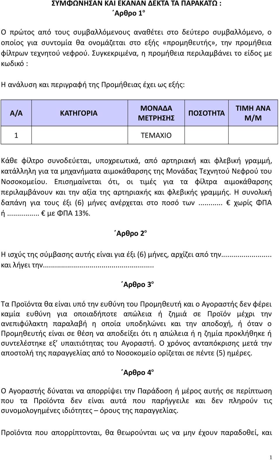 Συγκεκριμένα, η προμήθεια περιλαμβάνει το είδος με κωδικό : Η ανάλυση και περιγραφή της Προμήθειας έχει ως εξής: Α/Α ΚΑΤΗΓΟΡΙΑ ΜΟΝΑΔΑ ΜΕΤΡΗΣΗΣ ΠΟΣΟΤΗΤΑ ΤΙΜΗ ΑΝΑ Μ/Μ 1 ΤΕΜΑΧΙΟ Κάθε φίλτρο συνοδεύεται,