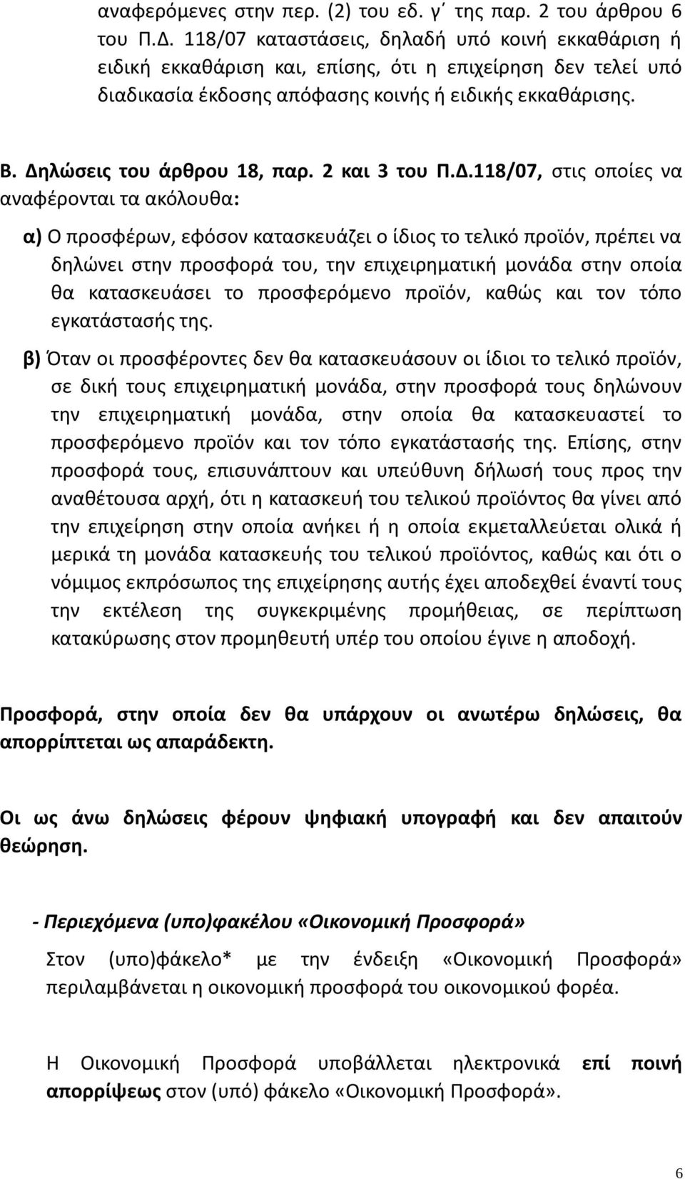 Δηλώσεις του άρθρου 18, παρ. 2 και 3 του Π.Δ.118/07, στις οποίες να αναφέρονται τα ακόλουθα: α) Ο προσφέρων, εφόσον κατασκευάζει ο ίδιος το τελικό προϊόν, πρέπει να δηλώνει στην προσφορά του, την