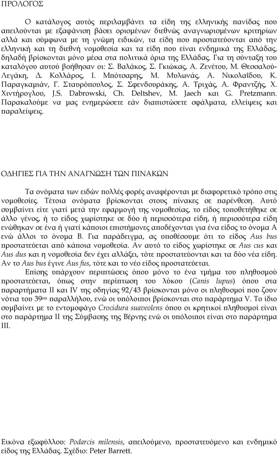 Για τη σύνταξη του καταλόγου αυτού βοήθησαν οι: Σ. Βαλάκος, Σ. Γκιώκας, Α. Ζενέτου, Μ. Θεσσαλού- Λεγάκη,. Κολλάρος, Ι. Μ ότσαρης, Μ. Μυλωνάς, Α. Νικολαΐδου, Κ. Παραγκαµιάν, Γ. Σταυρό ουλος, Σ.