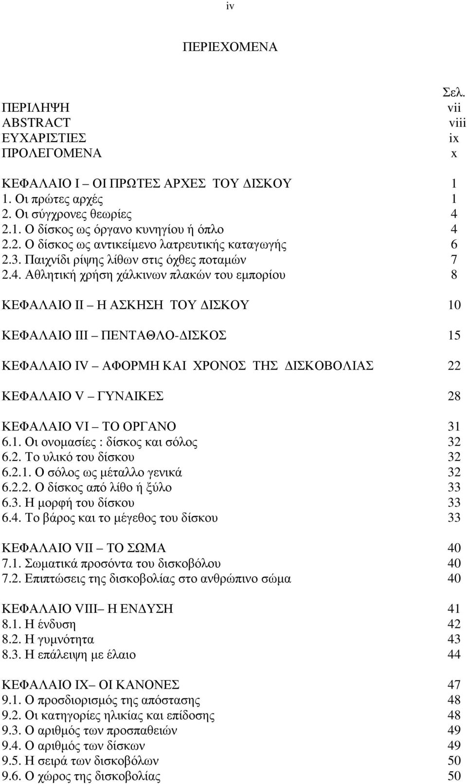 Αθλητική χρήση χάλκινων πλακών του εµπορίου 8 ΚΕΦΑΛΑΙΟ II Η ΑΣΚΗΣΗ ΤΟΥ ΙΣΚΟΥ 10 ΚΕΦΑΛΑΙΟ III ΠΕΝΤΑΘΛΟ- ΙΣΚΟΣ 15 ΚΕΦΑΛΑΙΟ IV ΑΦΟΡΜΗ ΚΑΙ ΧΡΟΝΟΣ ΤΗΣ ΙΣΚΟΒΟΛΙΑΣ 22 ΚΕΦΑΛΑΙΟ V ΓΥΝΑΙΚΕΣ 28 ΚΕΦΑΛΑΙΟ VI ΤΟ