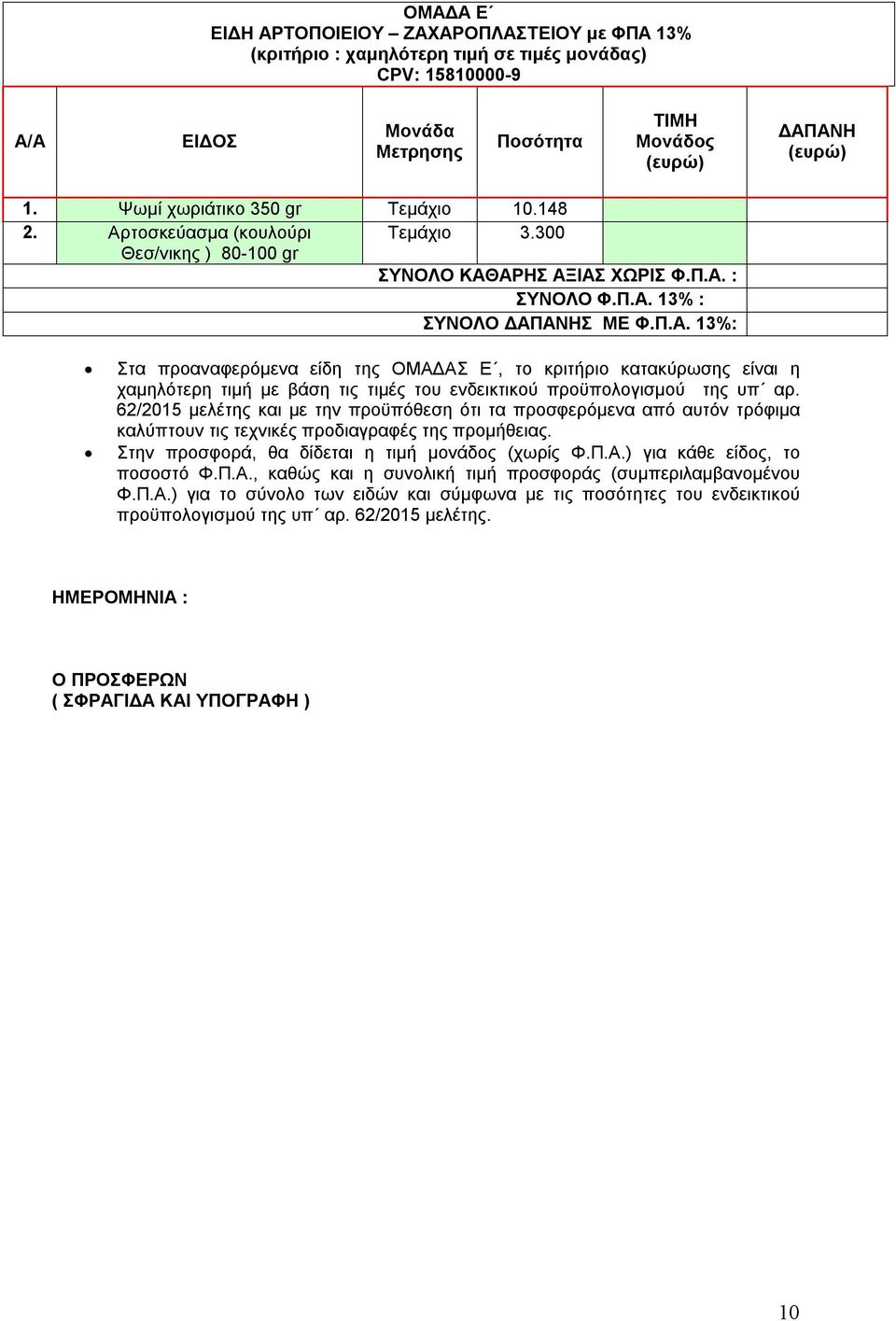 62/2015 μελέτης και με την προϋπόθεση ότι τα προσφερόμενα από αυτόν τρόφιμα καλύπτουν τις τεχνικές προδιαγραφές της προμήθειας. Στην προσφορά, θα δίδεται η τιμή μονάδος (χωρίς Φ.Π.Α.