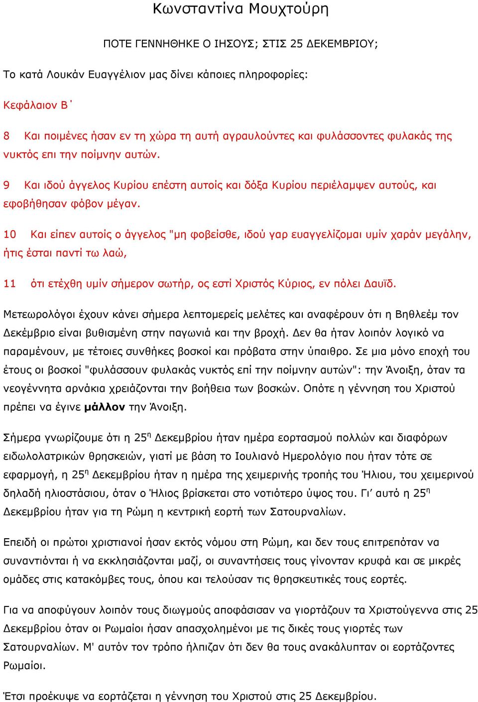 10 Και είπεν αυτοίς ο άγγελος "μη φοβείσθε, ιδού γαρ ευαγγελίζομαι υμίν χαράν μεγάλην, ήτις έσται παντί τω λαώ, 11 ότι ετέχθη υμίν σήμερον σωτήρ, ος εστί Χριστός Κύριος, εν πόλει Δαυϊδ.