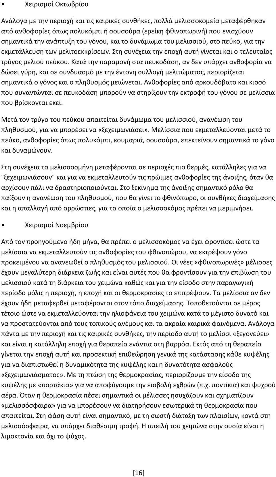 Κατά την παραμονή στα πευκοδάση, αν δεν υπάρχει ανθοφορία να δώσει γύρη, και σε συνδυασμό με την έντονη συλλογή μελιτώματος, περιορίζεται σημαντικά ο γόνος και ο πληθυσμός μειώνεται.