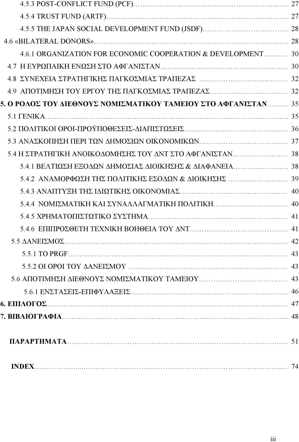 Ο ΡΟΛΟΣ ΤΟΥ ΙΕΘΝΟΥΣ ΝΟΜΙΣΜΑΤΙΚΟΥ ΤΑΜΕΙΟΥ ΣΤΟ ΑΦΓΑΝΙΣΤΑΝ 35 5.1 ΓΕΝΙΚΑ 35 5.2 ΠΟΛΙΤΙΚΟΙ ΟΡΟΙ-ΠΡΟΫΠΟΘΕΣΕΙΣ- ΙΑΠΙΣΤΩΣΕΙΣ 36 5.3 ΑΝΑΣΚΟΠΗΣΗ ΠΕΡΙ ΤΩΝ ΗΜΟΣΙΩΝ ΟΙΚΟΝΟΜΙΚΩΝ 37 5.