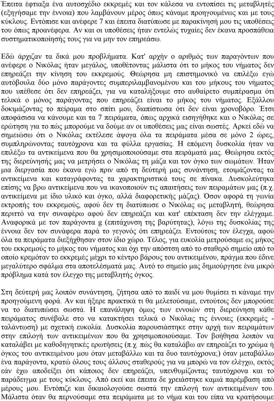 Αν και οι υποθέσεις ήταν εντελώς τυχαίες δεν έκανα προσπάθεια συστηματικοποίησής τους για να μην τον επηρεάσω. Εδώ άρχιζαν τα δικά μου προβλήματα.