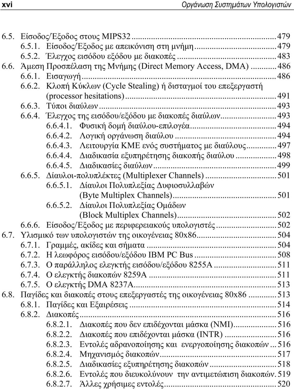 ..493 6.6.4.1. Φυσική δομή διαύλου-επιλογέα...494 6.6.4.2. Λογική οργάνωση διαύλου...494 6.6.4.3. Λειτουργία ΚΜΕ ενός συστήματος με διαύλους...497 6.6.4.4. Διαδικασία εξυπηρέτησης διακοπής διαύλου.