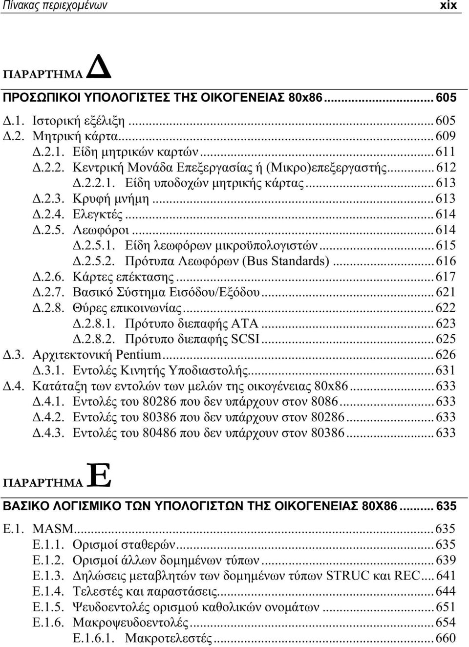 ..616 Δ.2.6. Κάρτες επέκτασης...617 Δ.2.7. Βασικό Σύστημα Εισόδου/Εξόδου...621 Δ.2.8. Θύρες επικοινωνίας...622 Δ.2.8.1. Πρότυπο διεπαφής ΑΤΑ...623 Δ.2.8.2. Πρότυπο διεπαφής SCSI...625 Δ.3. Αρχιτεκτονική Pentium.