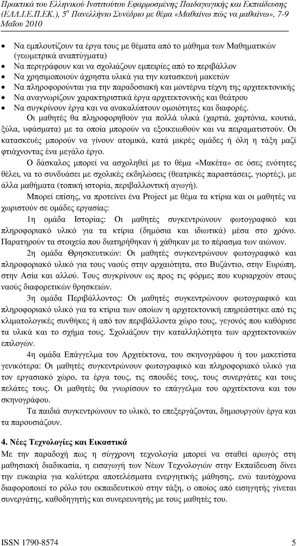 οµοιότητες και διαφορές. Οι µαθητές θα πληροφορηθούν για πολλά υλικά (χαρτιά, χαρτόνια, κουτιά, ξύλα, υφάσµατα) µε τα οποία µπορούν να εξοικειωθούν και να πειραµατιστούν.