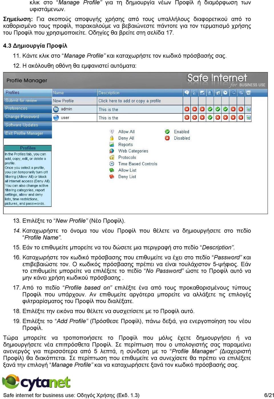 Οδηγίες θα βρείτε στη σελίδα 17. 4.3 Δημιουργία Προφίλ 11. Κάντε κλικ στο Manage Profile και καταχωρήστε τον κωδικό πρόσβασής σας. 12. Η ακόλουθη οθόνη θα εμφανιστεί αυτόματα: 13.