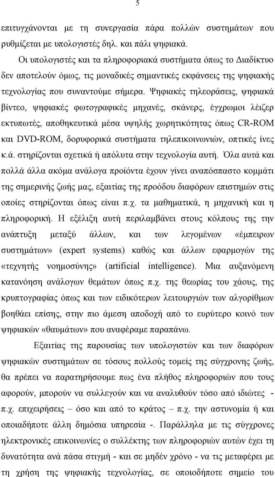 Ψηφιακές τηλεοράσεις, ψηφιακά βίντεο, ψηφιακές φωτογραφικές μηχανές, σκάνερς, έγχρωμοι λέιζερ εκτυπωτές, αποθηκευτικά μέσα υψηλής χωρητικότητας όπως CR-ROM και DVD-ROM, δορυφορικά συστήματα