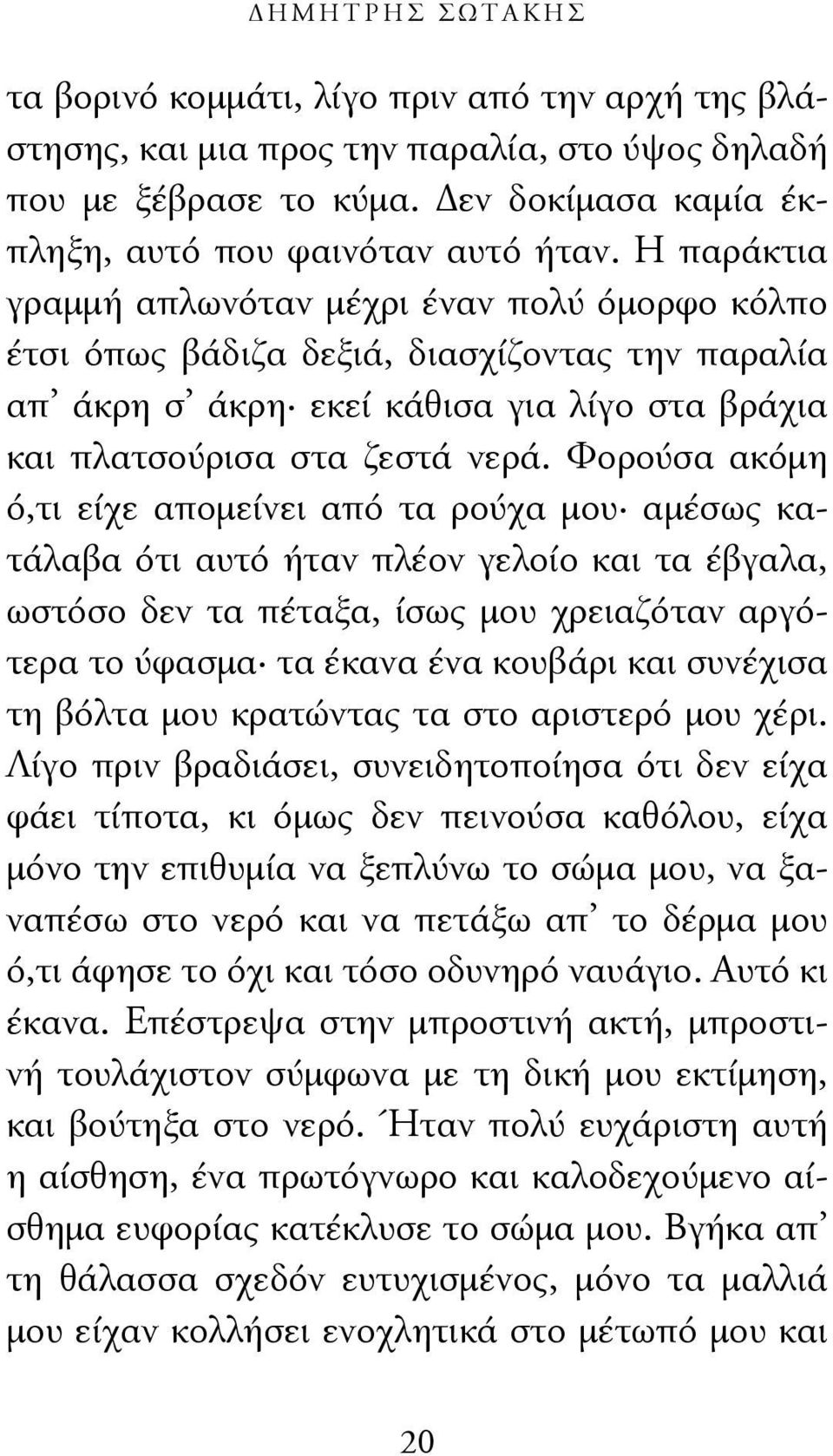 Φορούσα ακόμη ό,τι είχε απομείνει από τα ρούχα μου αμέσως κατάλαβα ότι αυτό ήταν πλέον γελοίο και τα έβγαλα, ωστόσο δεν τα πέταξα, ίσως μου χρειαζόταν αργότερα το ύφασμα τα έκανα ένα κουβάρι και