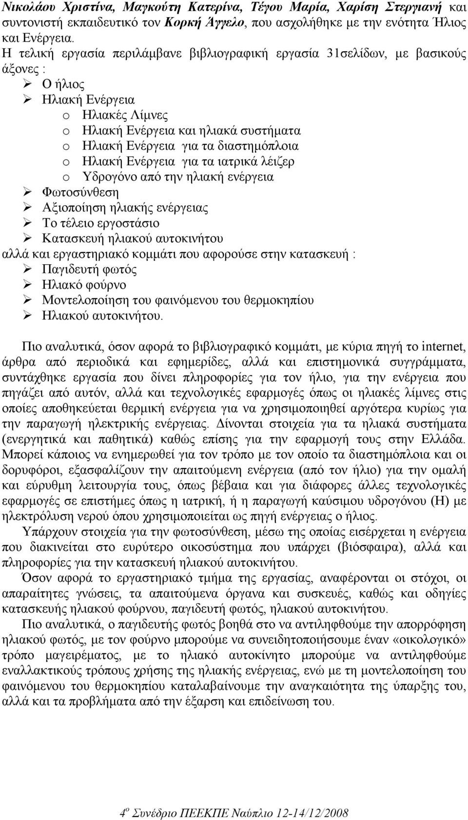 διαστηµόπλοια o Ηλιακή Ενέργεια για τα ιατρικά λέιζερ o Υδρογόνο από την ηλιακή ενέργεια Φωτοσύνθεση Αξιοποίηση ηλιακής ενέργειας Το τέλειο εργοστάσιο Κατασκευή ηλιακού αυτοκινήτου αλλά και