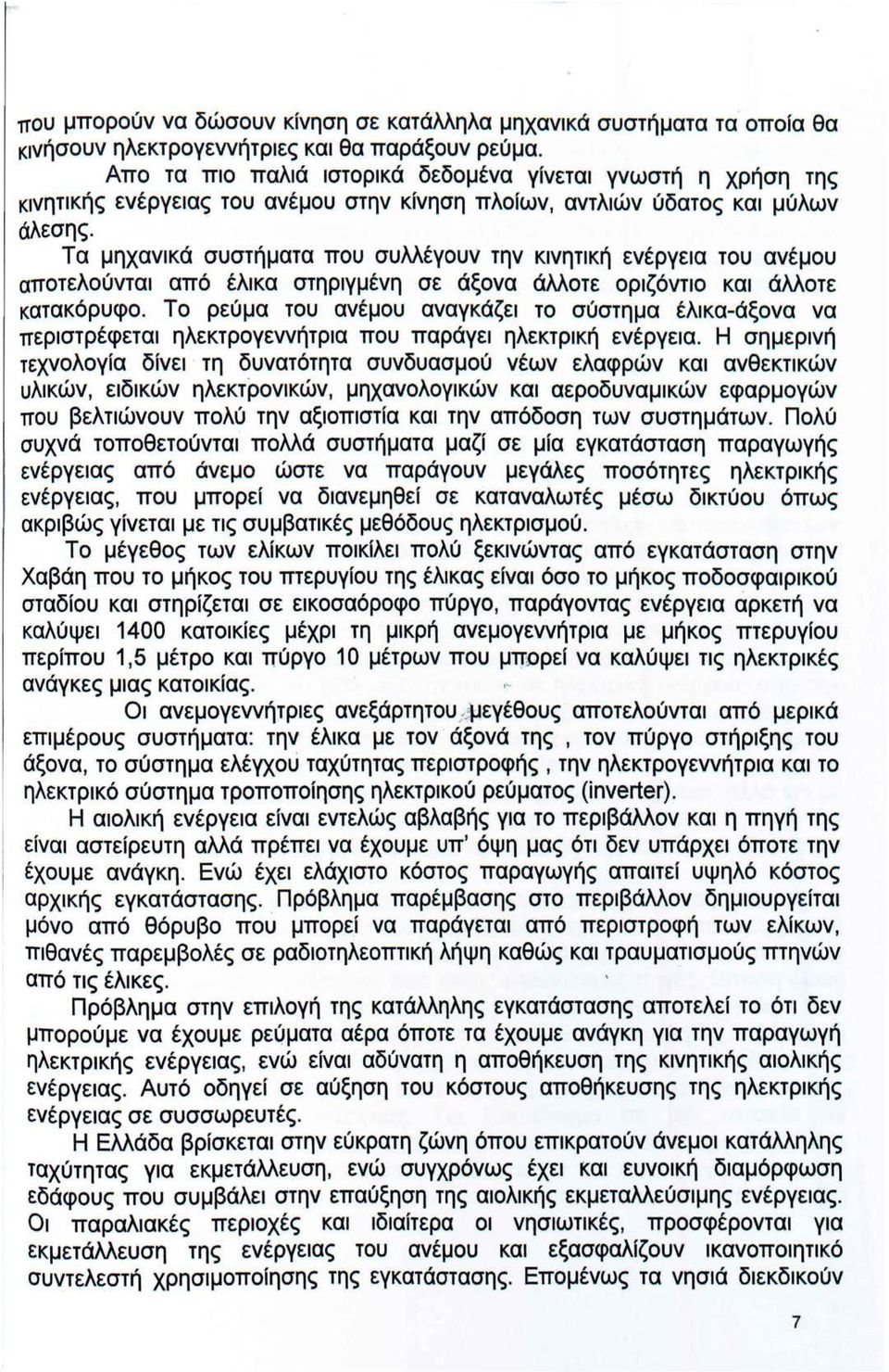 Τα μηχανικά συστήματα που συλλέγουν την κινητική ενέργεια του ανέμου αποτελούνται από έλικα στηριγμένη σε άξονα άλλοτε οριζόντιο και άλλοτε κατακόρυφο.