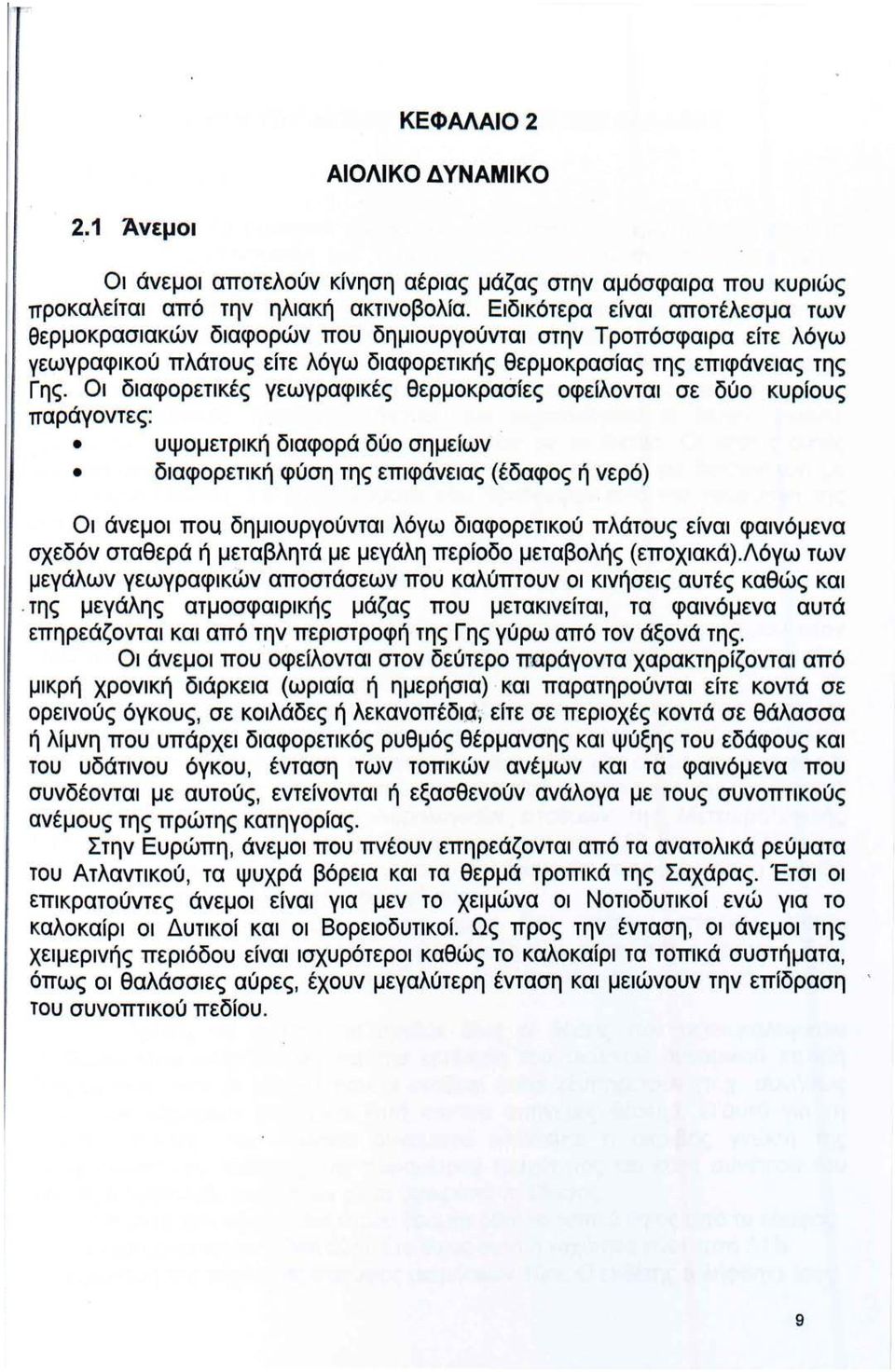 Οι διαφορετικές γεωγραφικές θερμοκραάίες οφείλονται σε δύο κυρίους παράγοντες : υψομετρική διαφορά δύο σημείων διαφορετική φύση της επιφάνειας (έδαφος ή νερό) Οι άνεμοι ποu δημιουργούνται λόγω