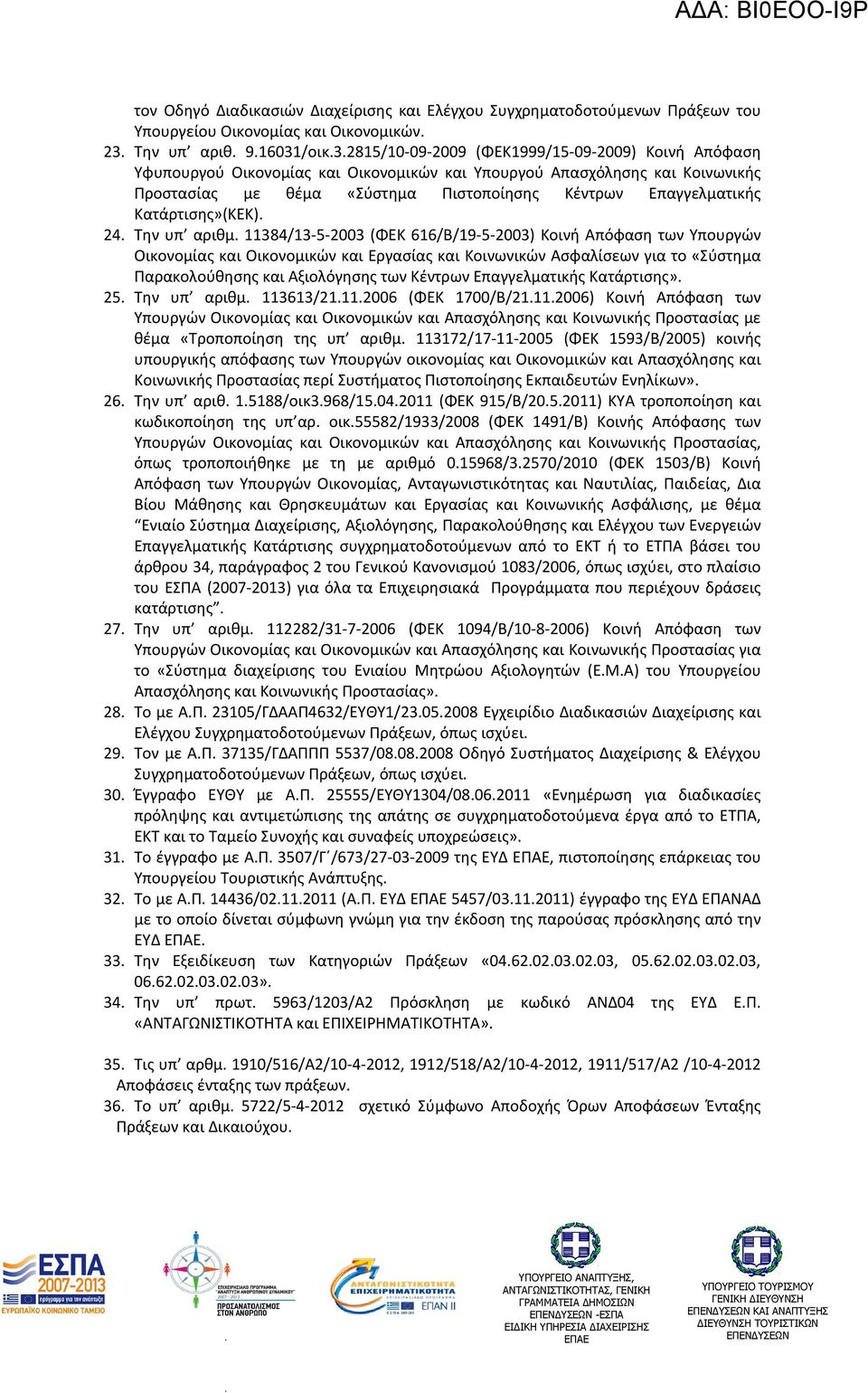 616/Β/19-5-2003) Κοινή Απόφαση των Υπουργών Οικονοµίας και Οικονοµικών και Εργασίας και Κοινωνικών Ασφαλίσεων για το «Σύστηµα Παρακολούθησης και Αξιολόγησης των Κέντρων Επαγγελµατικής Κατάρτισης» 25