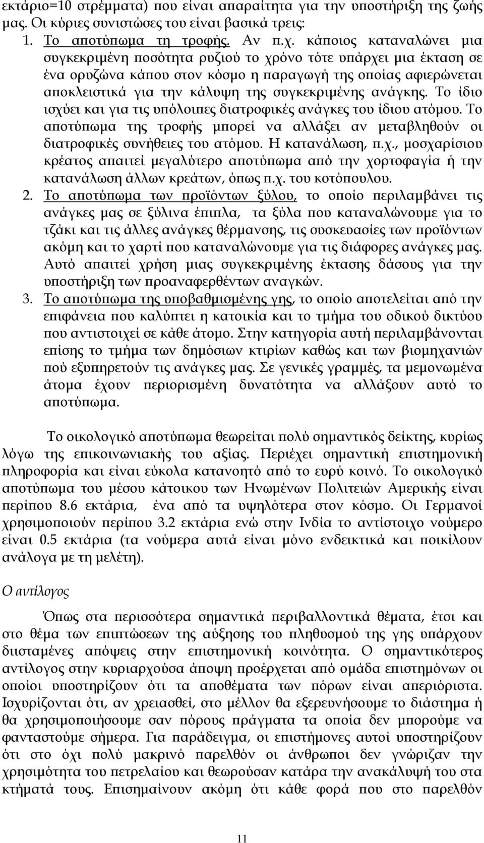 ανάγκης. Το ίδιο ισχύει και για τις υπόλοιπες διατροφικές ανάγκες του ίδιου ατόμου. Το αποτύπωμα της τροφής μπορεί να αλλάξει αν μεταβληθούν οι διατροφικές συνήθειες του ατόμου. Η κατανάλωση, π.χ., μοσχαρίσιου κρέατος απαιτεί μεγαλύτερο αποτύπωμα από την χορτοφαγία ή την κατανάλωση άλλων κρεάτων, όπως π.