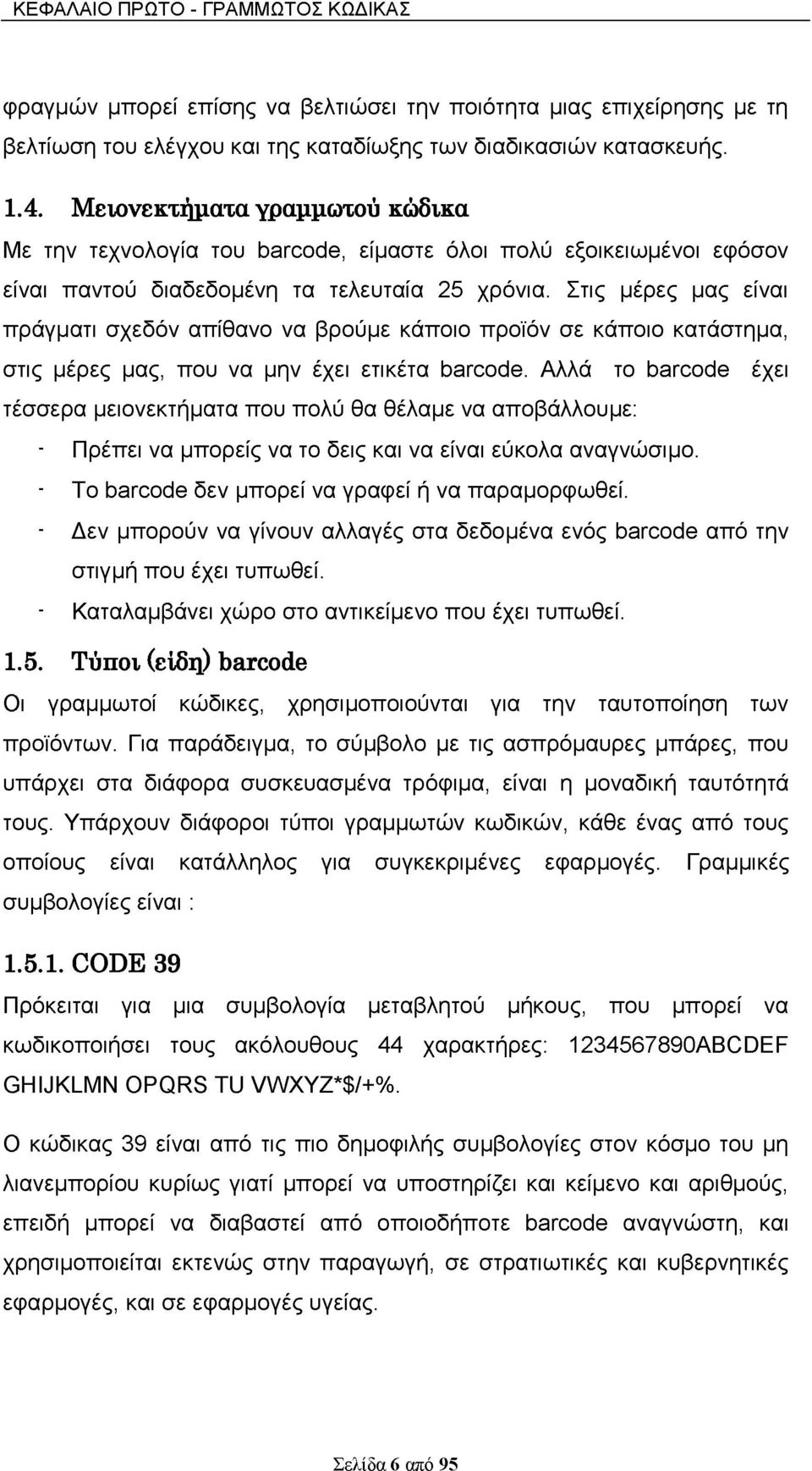 Στις μέρες μας είναι πράγματι σχεδόν απίθανο να βρούμε κάποιο προϊόν σε κάποιο κατάστημα, στις μέρες μας, που να μην έχει ετικέτα barcode.