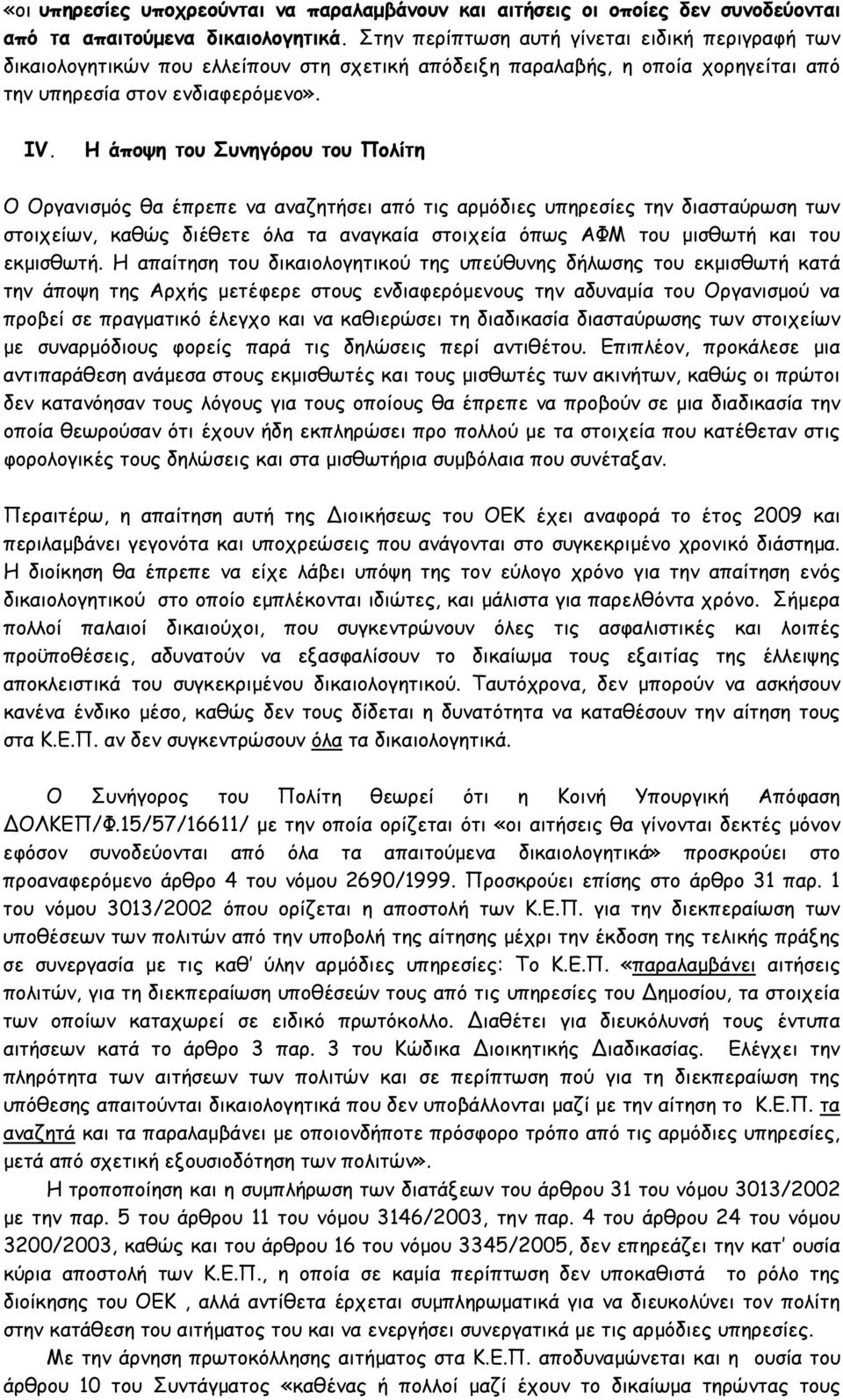 Η άποψη του Συνηγόρου του Πολίτη Ο Οργανισµός θα έπρεπε να αναζητήσει από τις αρµόδιες υπηρεσίες την διασταύρωση των στοιχείων, καθώς διέθετε όλα τα αναγκαία στοιχεία όπως ΑΦΜ του µισθωτή και του