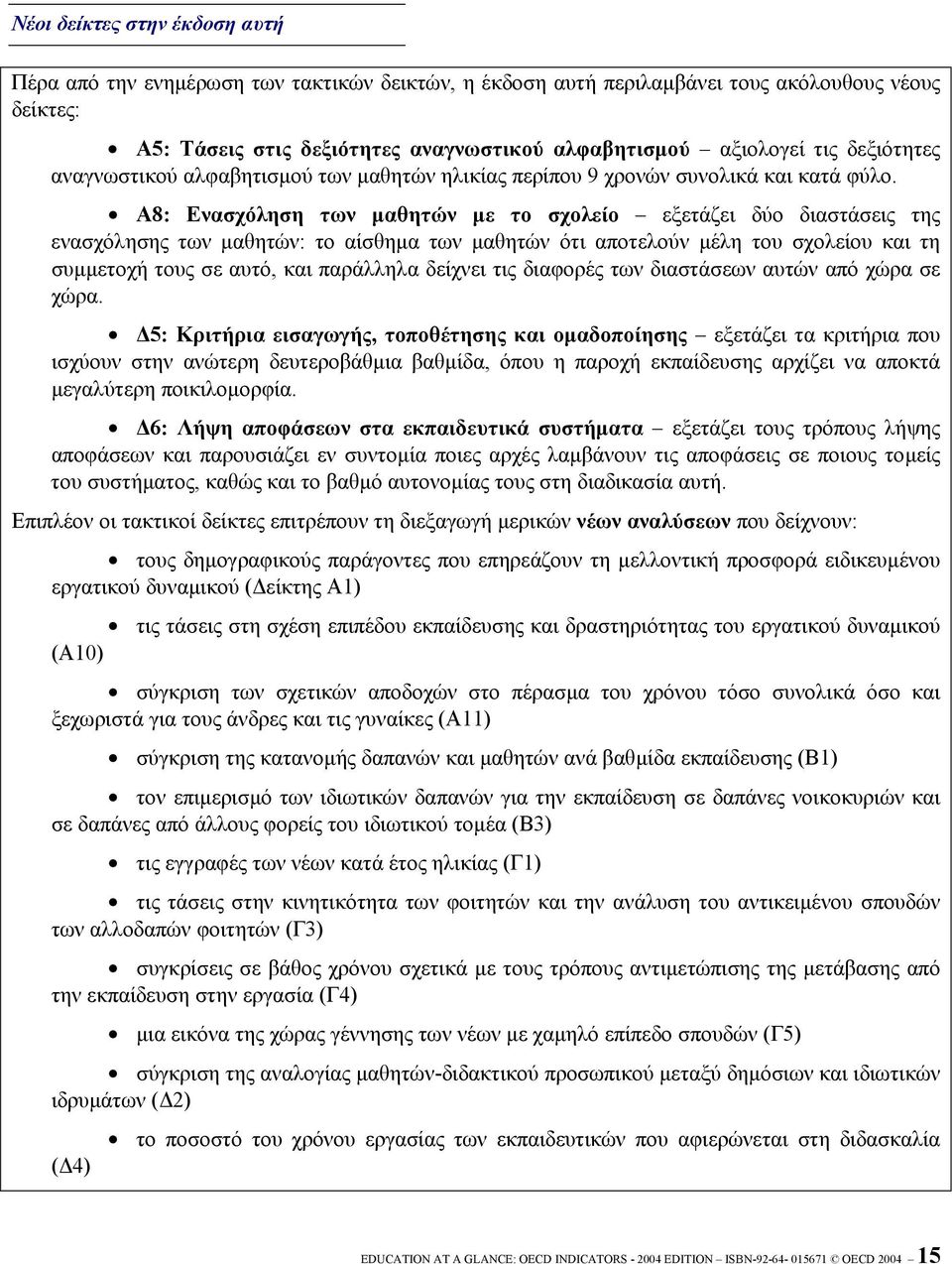 A8: Ενασχόληση των µαθητών µε το σχολείο εξετάζει δύο διαστάσεις της ενασχόλησης των µαθητών: το αίσθηµα των µαθητών ότι αποτελούν µέλη του σχολείου και τη συµµετοχή τους σε αυτό, και παράλληλα