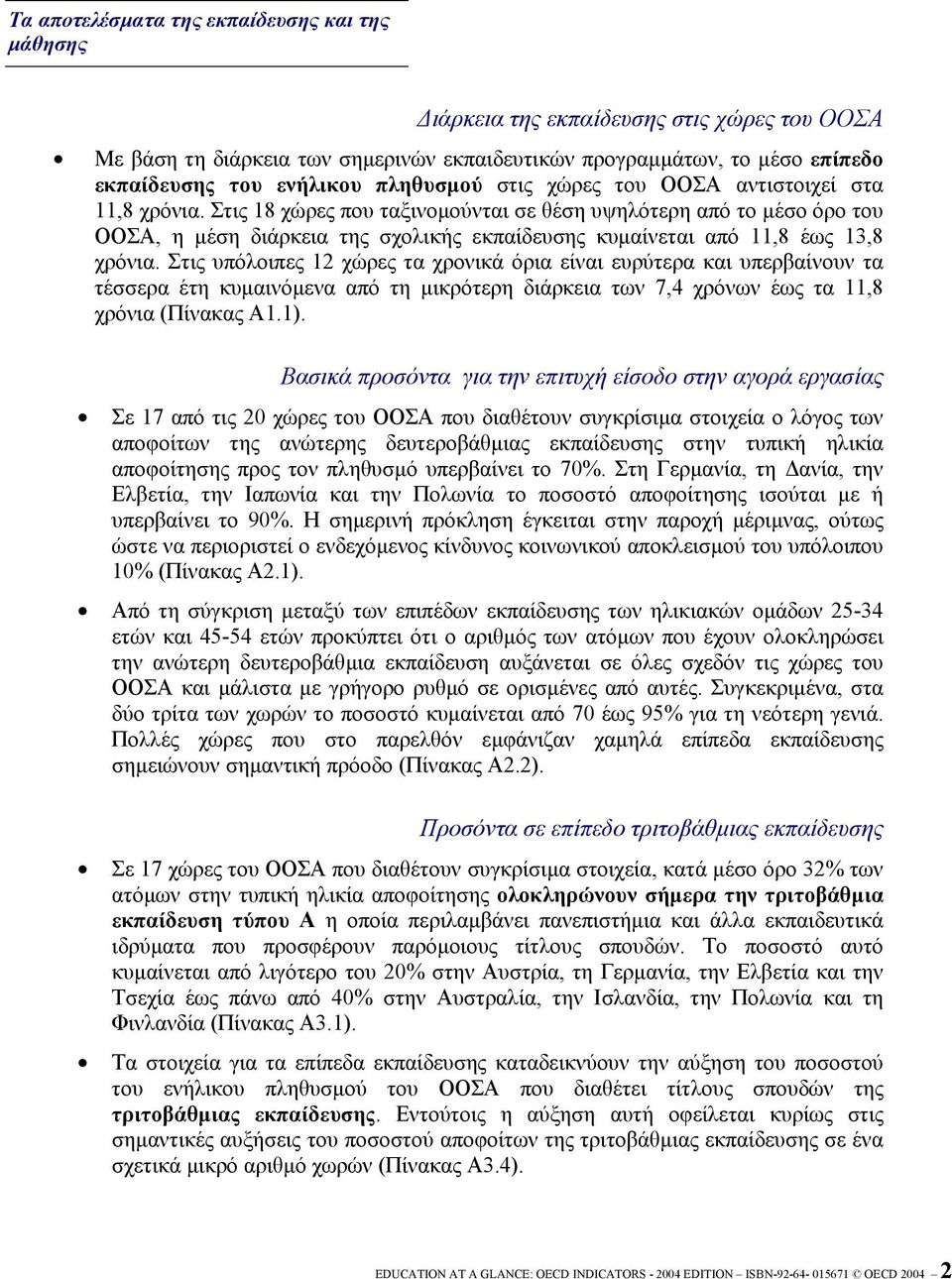 Στις 18 χώρες που ταξινοµούνται σε θέση υψηλότερη από το µέσο όρο του ΟΟΣΑ, η µέση διάρκεια της σχολικής εκπαίδευσης κυµαίνεται από 11,8 έως 13,8 χρόνια.