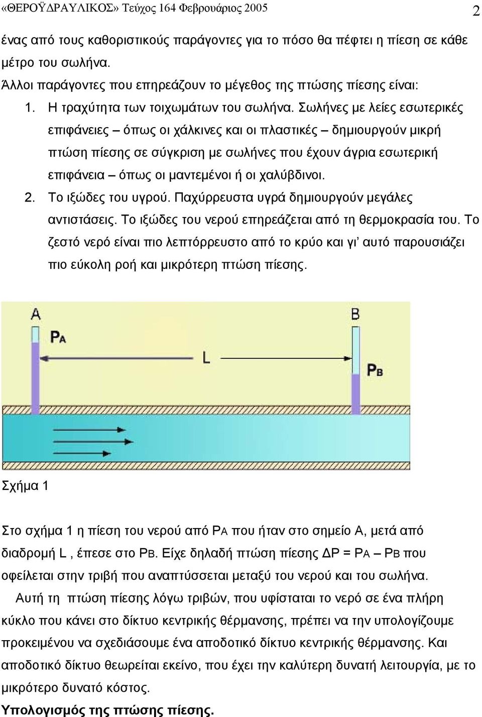 Σωλήνες με λείες εσωτερικές επιφάνειες όπως οι χάλκινες και οι πλαστικές δημιουργούν μικρή πτώση πίεσης σε σύγκριση με σωλήνες που έχουν άγρια εσωτερική επιφάνεια όπως οι μαντεμένοι ή οι χαλύβδινοι.