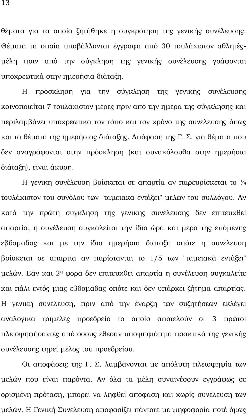 Η πρόσκληση για την σύγκληση της γενικής συνέλευσης κοινοποιείται 7 τουλάχιστον μέρες πριν από την ημέρα της σύγκλησης και περιλαμβάνει υποχρεωτικά τον τόπο και τον χρόνο της συνέλευσης όπως και τα