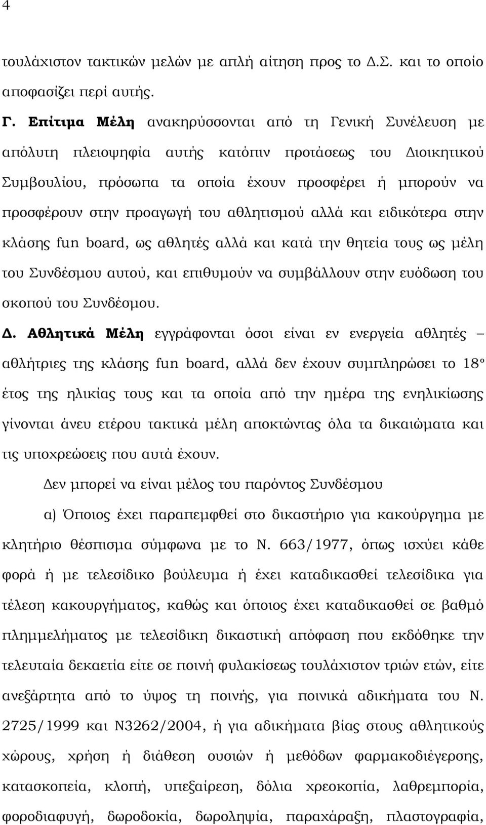 του αθλητισμού αλλά και ειδικότερα στην κλάσης fun board, ως αθλητές αλλά και κατά την θητεία τους ως μέλη του Συνδέσμου αυτού, και επιθυμούν να συμβάλλουν στην ευόδωση του σκοπού του Συνδέσμου. Δ.