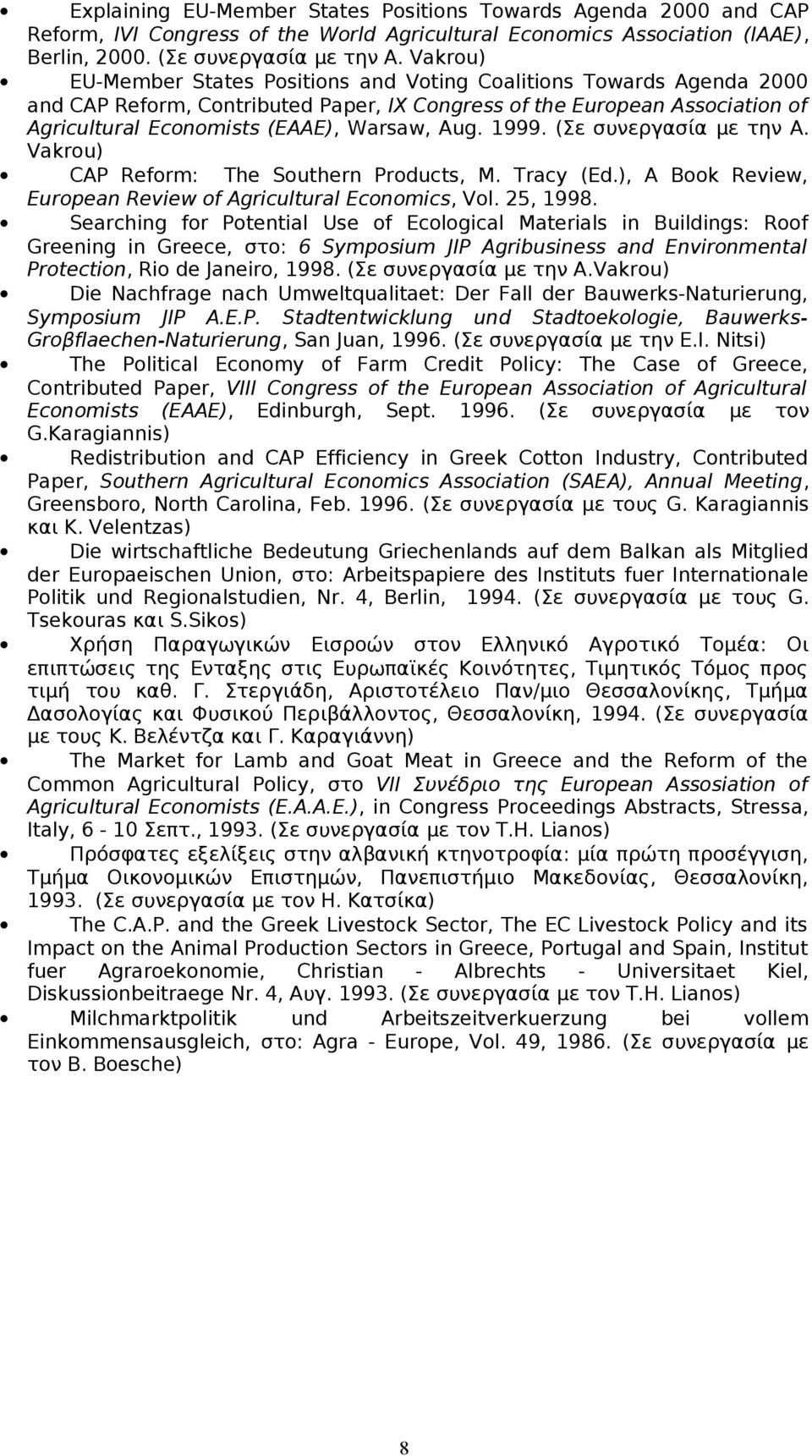 1999. (Σε συνεργασία με την Α. Vakrou) CAP Reform: The Southern Products, M. Tracy (Ed.), A Book Review, European Review of Agricultural Economics, Vol. 25, 1998.