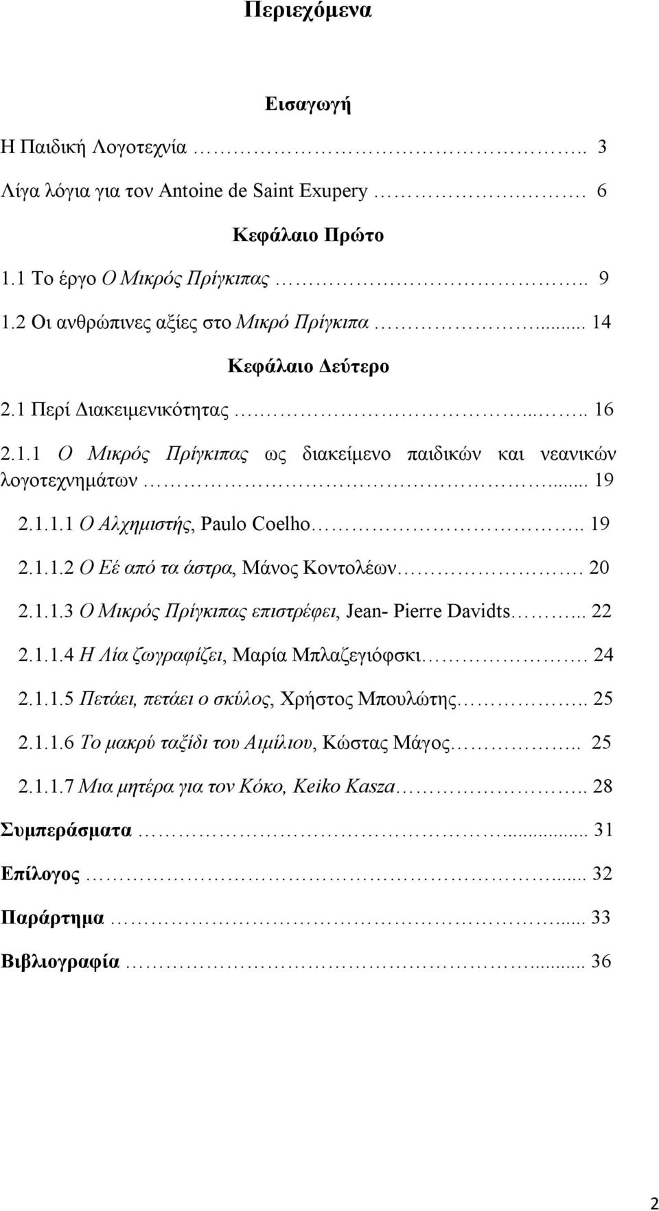 20 2.1.1.3 Ο Μικρός Πρίγκιπας επιστρέφει, Jean- Pierre Davidts... 22 2.1.1.4 H Λία ζωγραφίζει, Μαρία Μπλαζεγιόφσκι. 24 2.1.1.5 Πετάει, πετάει ο σκύλος, Χρήστος Μπουλώτης.. 25 2.1.1.6 Το μακρύ ταξίδι του Αιμίλιου, Κώστας Μάγος.