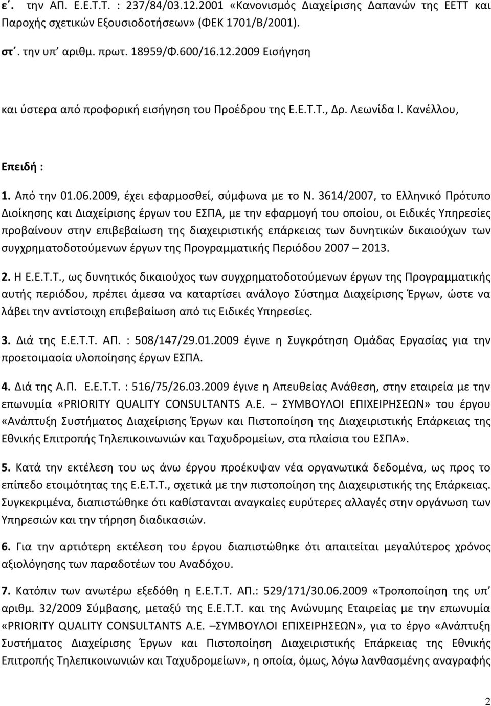 3614/2007, το Ελληνικό Πρότυπο Διοίκησης και Διαχείρισης έργων του ΕΣΠΑ, με την εφαρμογή του οποίου, οι Ειδικές Υπηρεσίες προβαίνουν στην επιβεβαίωση της διαχειριστικής επάρκειας των δυνητικών