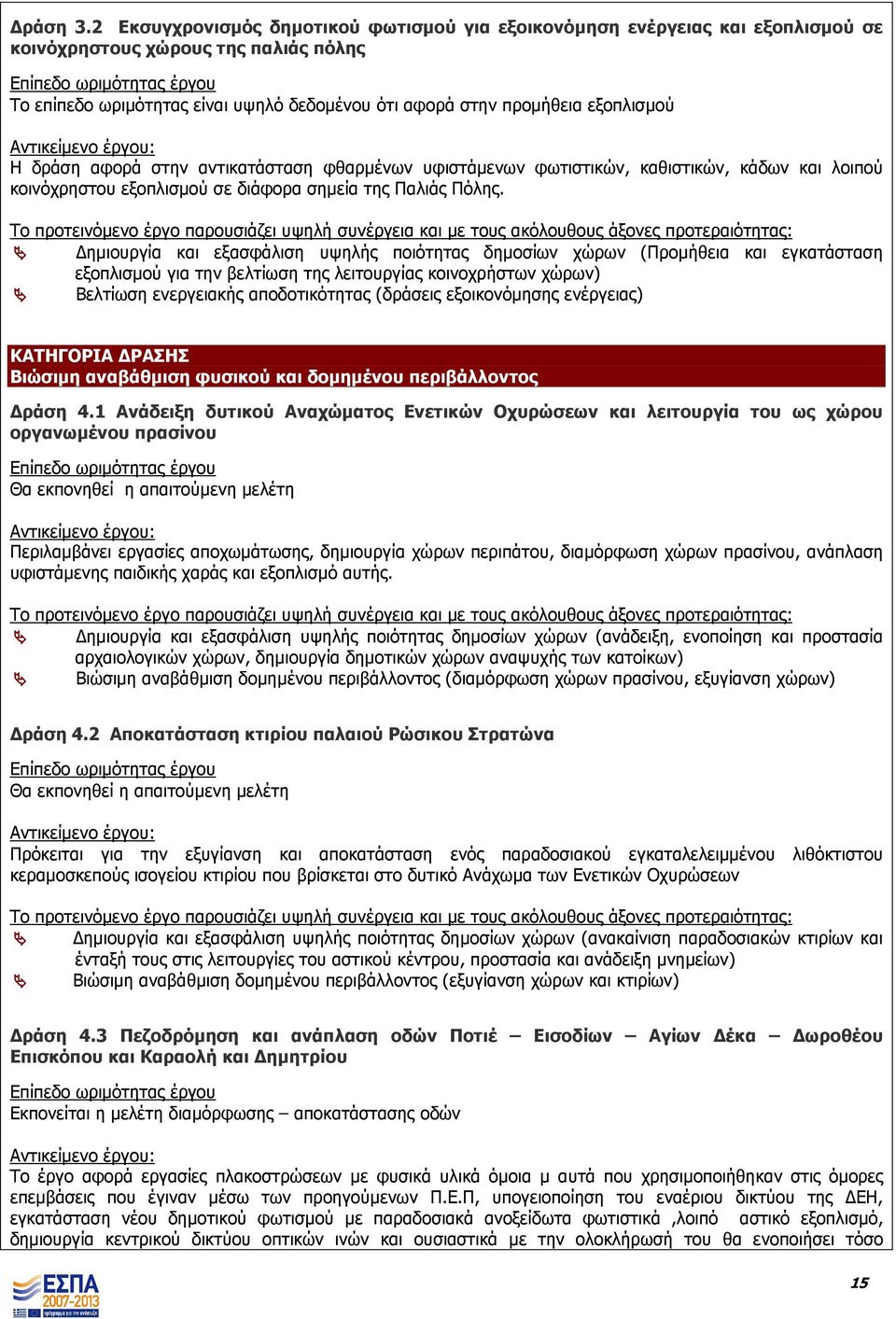 Η δράση αφορά στην αντικατάσταση φθαρµένων υφιστάµενων φωτιστικών, καθιστικών, κάδων και λοιπού κοινόχρηστου εξοπλισµού σε διάφορα σηµεία της Παλιάς Πόλης.