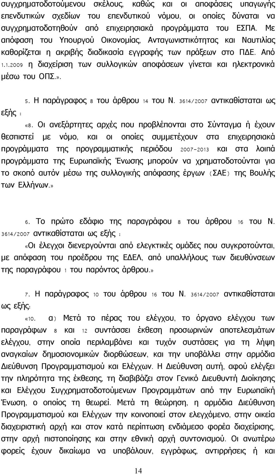 1.2009 η διαχείριση των συλλογικών αποφάσεων γίνεται και ηλεκτρονικά μέσω του ΟΠΣ.». Από εξής 5. Η παράγραφος 8 του άρθρου 14 του Ν. 3614/2007 αντικαθίσταται ως «8.