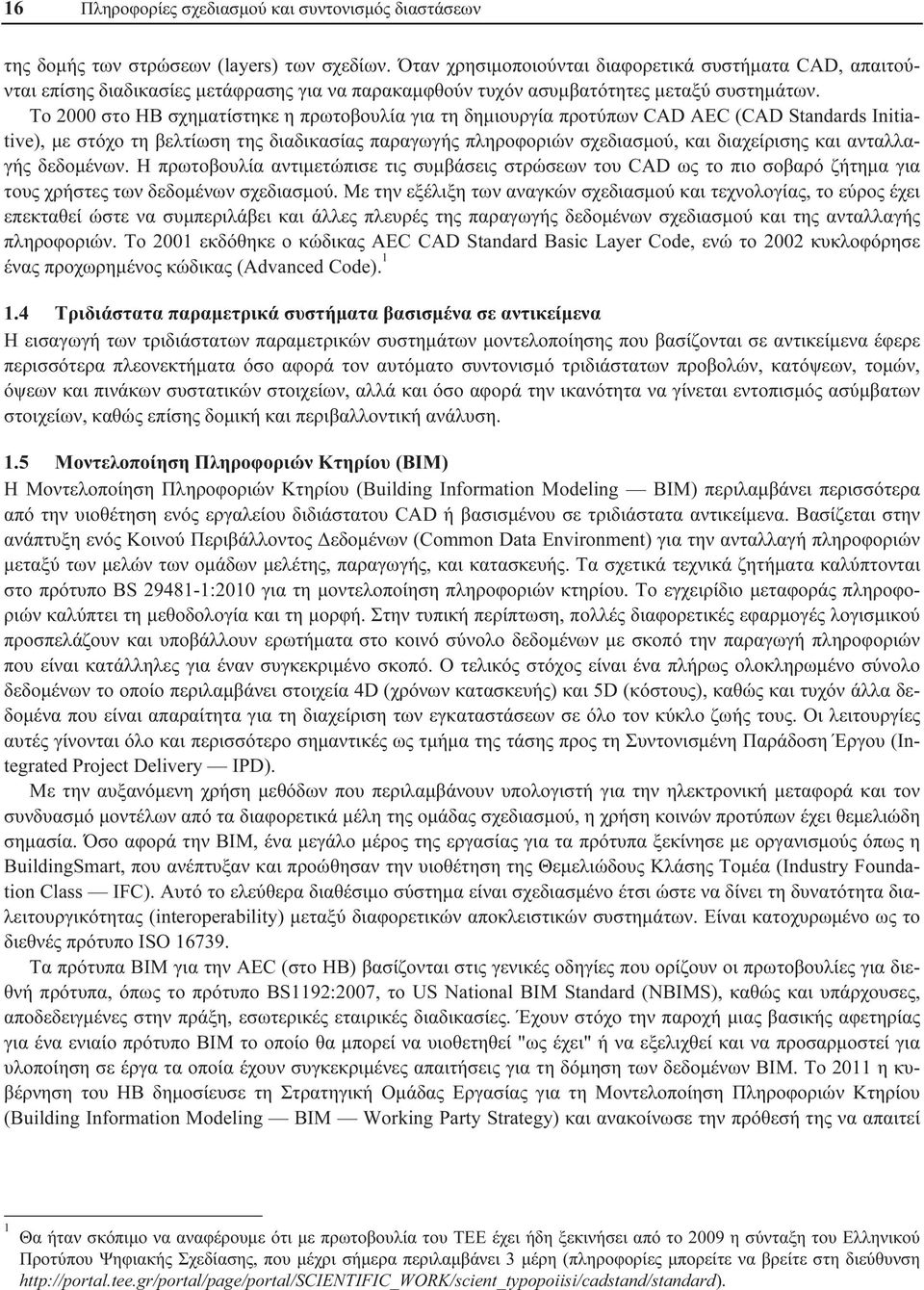 Το 2000 στο ΗΒ σχηματίστηκε η πρωτοβουλία για τη δημιουργία προτύπων CAD AEC (CAD Standards Initiative), με στόχο τη βελτίωση της διαδικασίας παραγωγής πληροφοριών σχεδιασμού, και διαχείρισης και