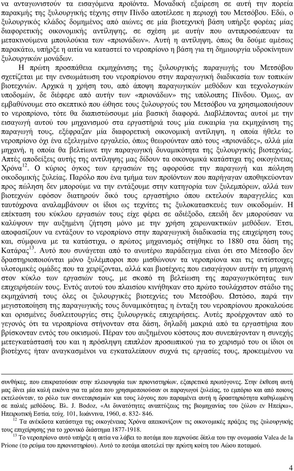 «πριονάδων». Αυτή η αντίληψη, όπως θα δούµε αµέσως παρακάτω, υπήρξε η αιτία να καταστεί το νεροπρίονο η βάση για τη δηµιουργία υδροκίνητων ξυλουργικών µονάδων.