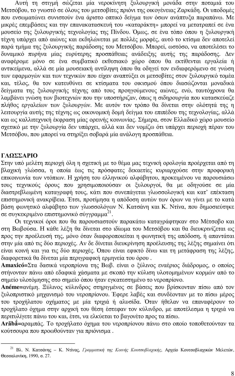 Με µικρές επεµβάσεις και την επανακατασκευή του «καταράκτη» µπορεί να µετατραπεί σε ένα µουσείο της ξυλουργικής τεχνολογίας της Πίνδου.