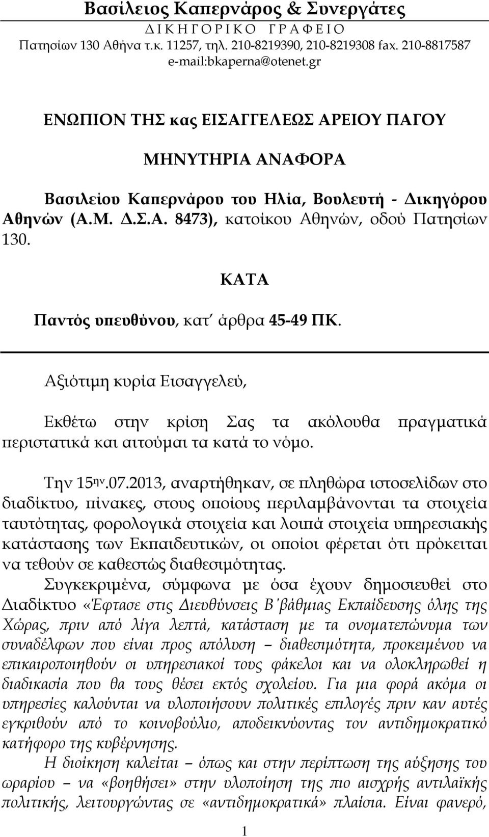 ΚΑΤΑ Παντός υπευθύνου, κατ άρθρα 45-49 ΠΚ. Αξιότιμη κυρία Εισαγγελεύ, Εκθέτω στην κρίση Σας τα ακόλουθα πραγματικά περιστατικά και αιτούμαι τα κατά το νόμο. Την 15 ην.07.