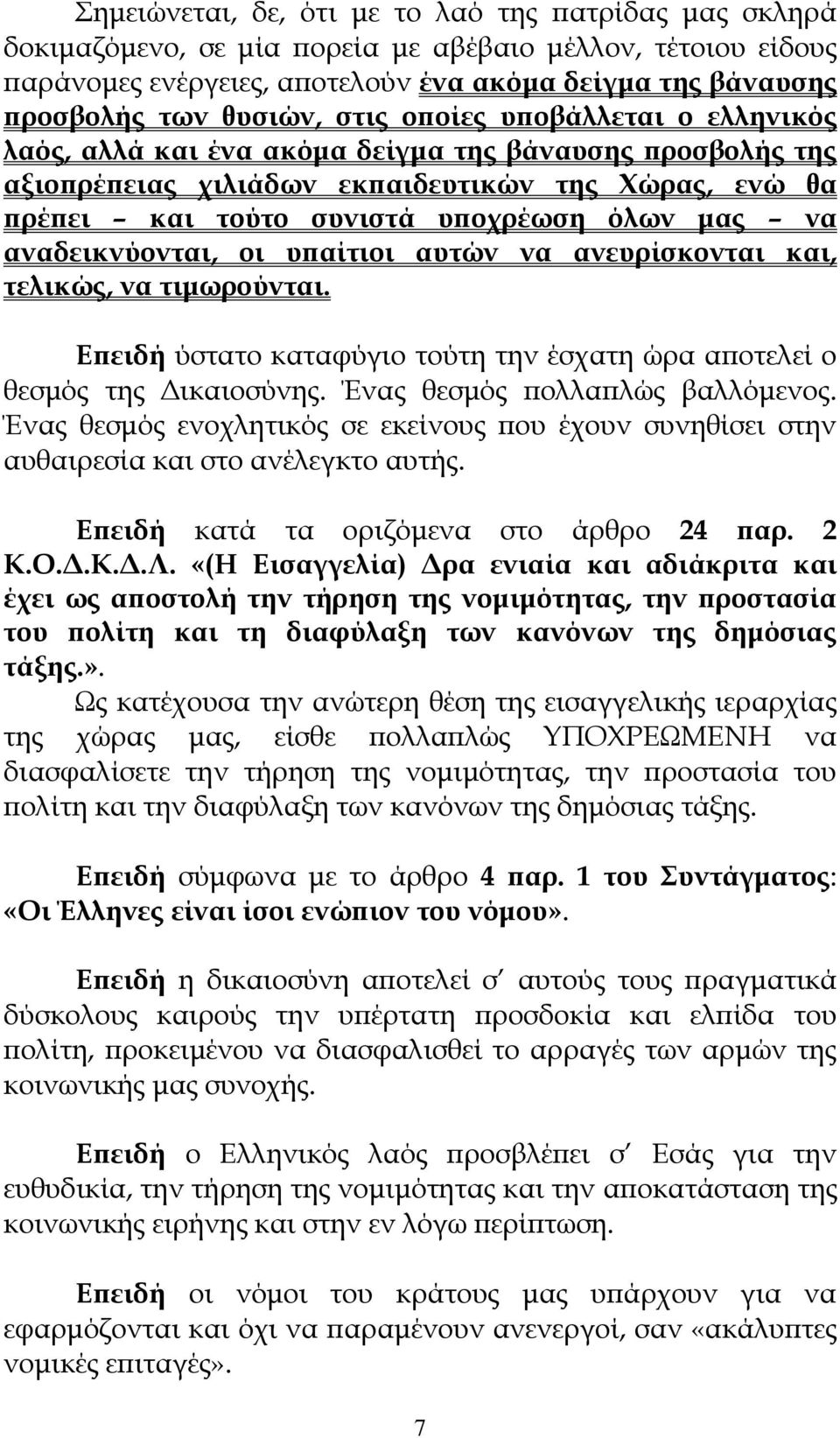 αναδεικνύονται, οι υπαίτιοι αυτών να ανευρίσκονται και, τελικώς, να τιμωρούνται. Επειδή ύστατο καταφύγιο τούτη την έσχατη ώρα αποτελεί ο θεσμός της Δικαιοσύνης. Ένας θεσμός πολλαπλώς βαλλόμενος.