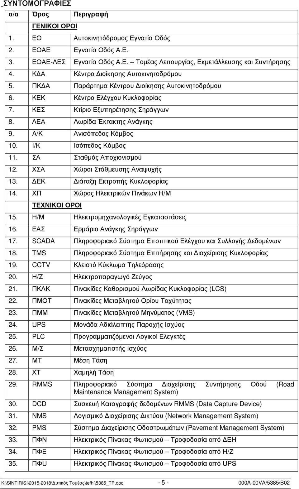 A/K Ανισόπεδος Κόµβος 10. Ι/K Ισόπεδος Κόµβος 11. ΣΑ Σταθµός Αποχιονισµού 12. ΧΣΑ Χώροι Στάθµευσης Αναψυχής 13. ΕΚ ιάταξη Εκτροπής Κυκλοφορίας 14. ΧΠ Χώρος Ηλεκτρικών Πινάκων Η/Μ ΤΕΧΝΙΚΟΙ ΟΡΟΙ 15.