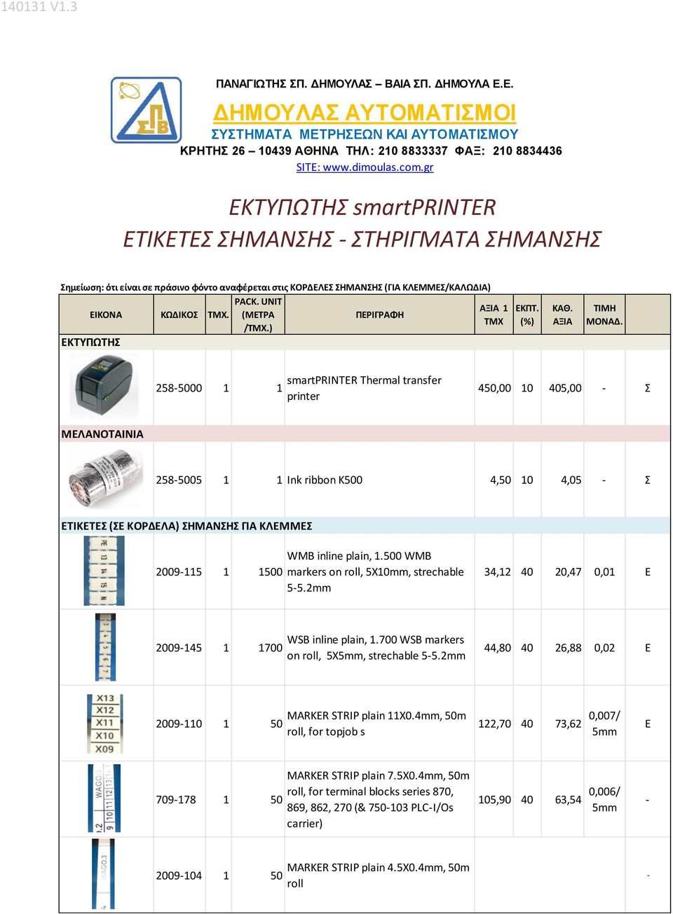 Thermal transfer printer 450,00 10 405,00 - Σ ΜΕΛΑΝΟΤΑΙΝΙΑ 258-5005 1 1 Ink ribbon K500 4,50 10 4,05 - Σ ΕΤΙΚΕΤΕΣ (ΣΕ ΚΟΡΔΕΛΑ) ΣΗΜΑΝΣΗΣ ΓΙΑ ΚΛΕΜΜΕΣ 2009-115 1 1500 WMB inline plain, 1.