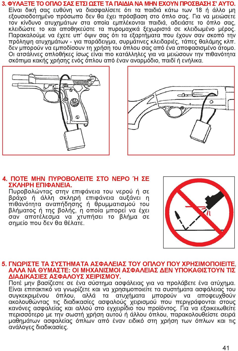 Για να µειώσετε τον κίνδυνο ατυχηµάτων στα οποία εµπλέκονται παιδιά, αδειάστε το όπλο σας, κλειδώστε το και αποθηκεύστε τα πυροµαχικά ξεχωριστά σε κλειδωµένο µέρος.