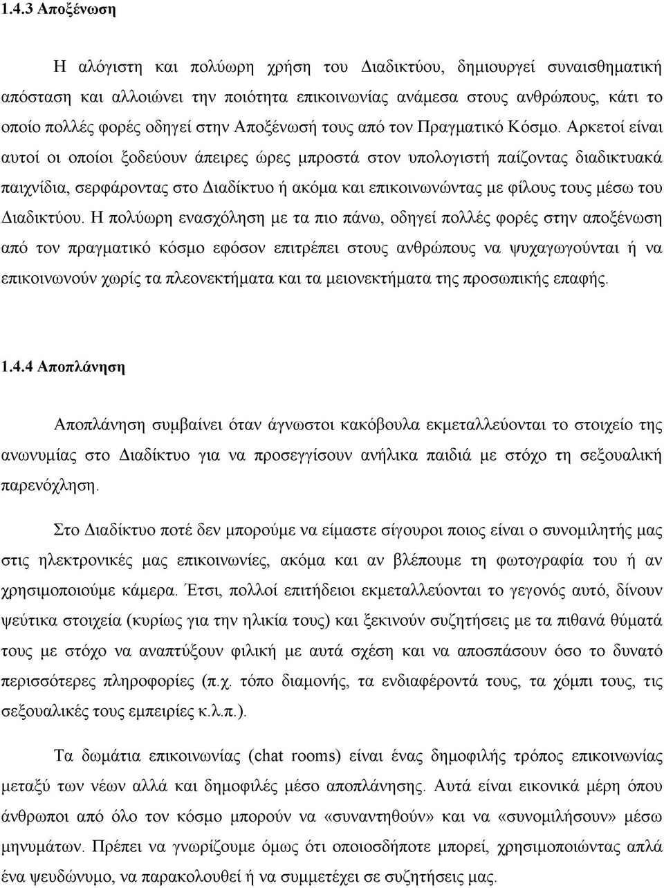 Αρκετοί είναι αυτοί οι οποίοι ξοδεύουν άπειρες ώρες μπροστά στον υπολογιστή παίζοντας διαδικτυακά παιχνίδια, σερφάροντας στο Διαδίκτυο ή ακόμα και επικοινωνώντας με φίλους τους μέσω του Διαδικτύου.