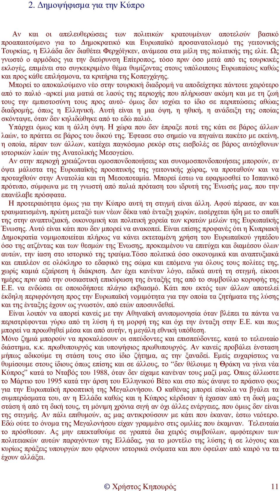 Ως γνωστό ο αρµόδιος για την διεύρυνση Επίτροπος, τόσο πριν όσο µετά από τις τουρκικές εκλογές, επιµένει στο συγκεκριµένο θέµα θυµίζοντας στους υπόλοιπους Ευρωπαίους καθώς και προς κάθε επιλήσµονα,