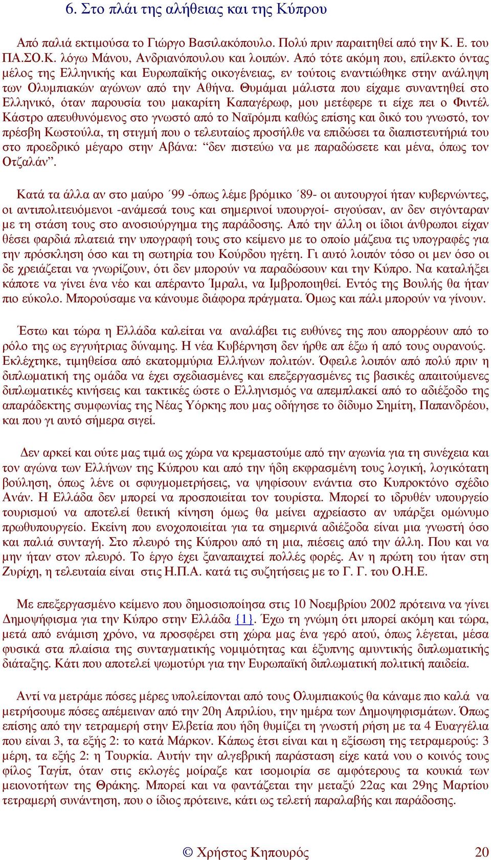 Θυµάµαι µάλιστα που είχαµε συναντηθεί στο Ελληνικό, όταν παρουσία του µακαρίτη Καπαγέρωφ, µου µετέφερε τι είχε πει ο Φιντέλ Κάστρο απευθυνόµενος στο γνωστό από το Ναϊρόµπι καθώς επίσης και δικό του