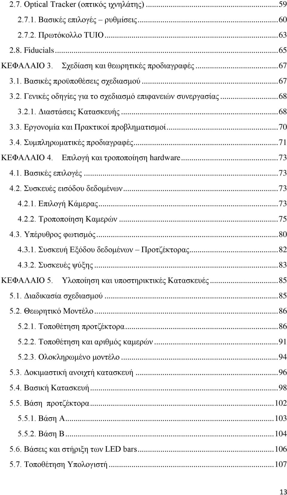 .. 71 ΚΕΦΑΛΑΙΟ 4. Επιλογή και τροποποίηση hardware... 73 4.1. Βασικές επιλογές... 73 4.2. Συσκευές εισόδου δεδομένων... 73 4.2.1. Επιλογή Κάμερας... 73 4.2.2. Τροποποίηση Καμερών... 75 4.3. Υπέρυθρος φωτισμός.