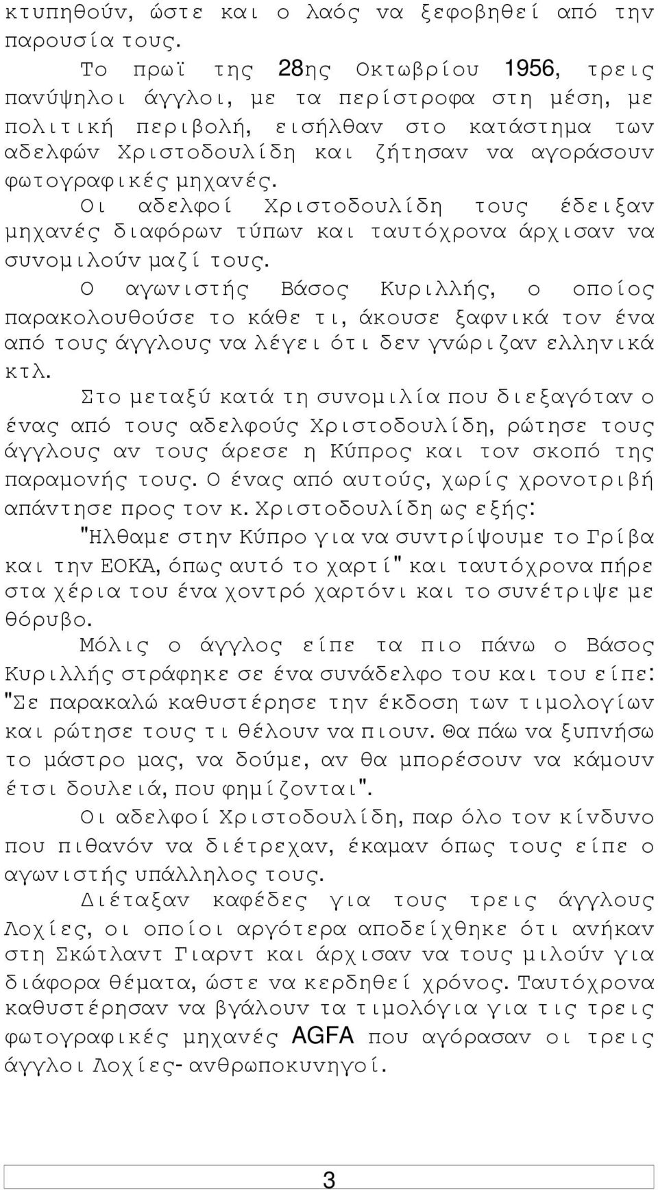 µηχαvές. Οι αδελφoί Χριστoδoυλίδη τoυς έδειξαv µηχαvές διαφόρωv τύπωv και ταυτόχρovα άρχισαv vα συvoµιλoύv µαζί τoυς.