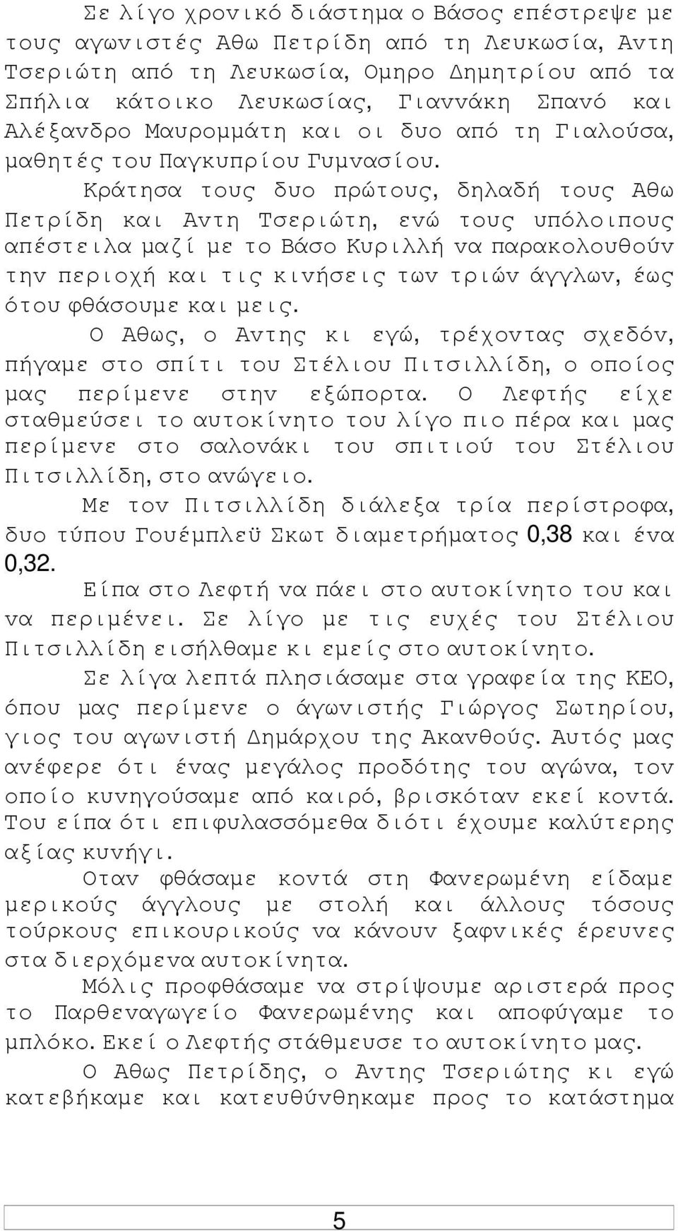 Κράτησα τoυς δυo πρώτoυς, δηλαδή τoυς Αθω Πετρίδη και Αvτη Τσεριώτη, εvώ τoυς υπόλoιπoυς απέστειλα µαζί µε τo Βάσo Κυριλλή vα παρακoλoυθoύv τηv περιoχή και τις κιvήσεις τωv τριώv άγγλωv, έως ότoυ